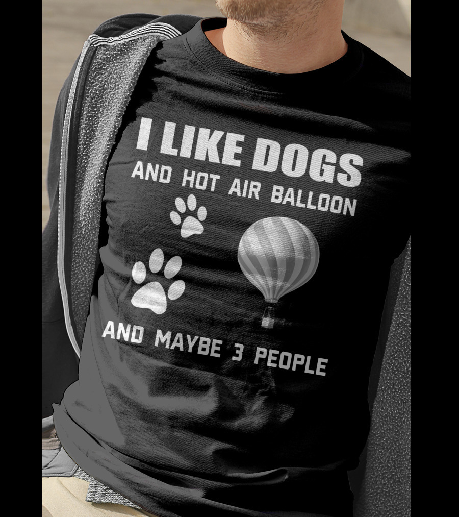 I Like Dogs And Hot Air Balloon And Maybe 3 People T-Shirt