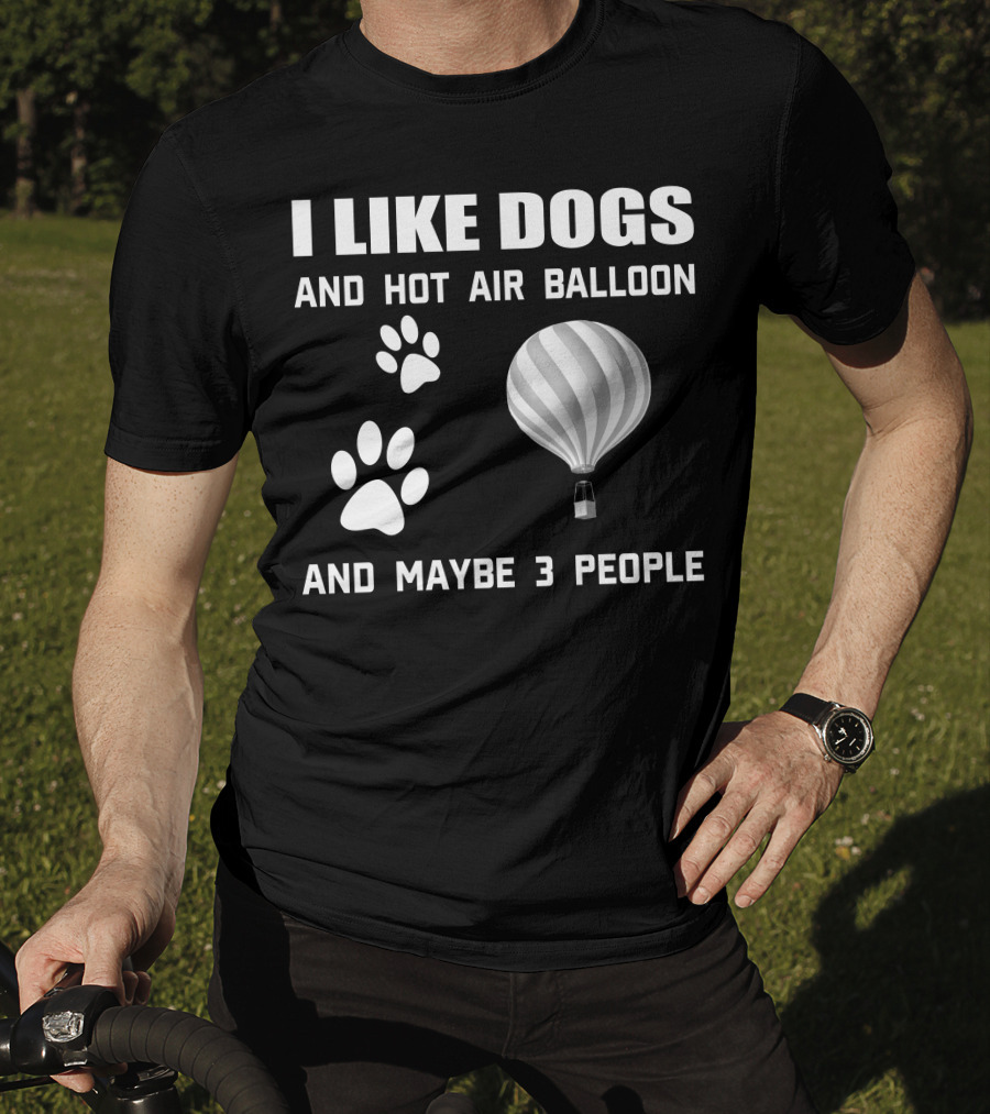 I Like Dogs And Hot Air Balloon And Maybe 3 People T-Shirt