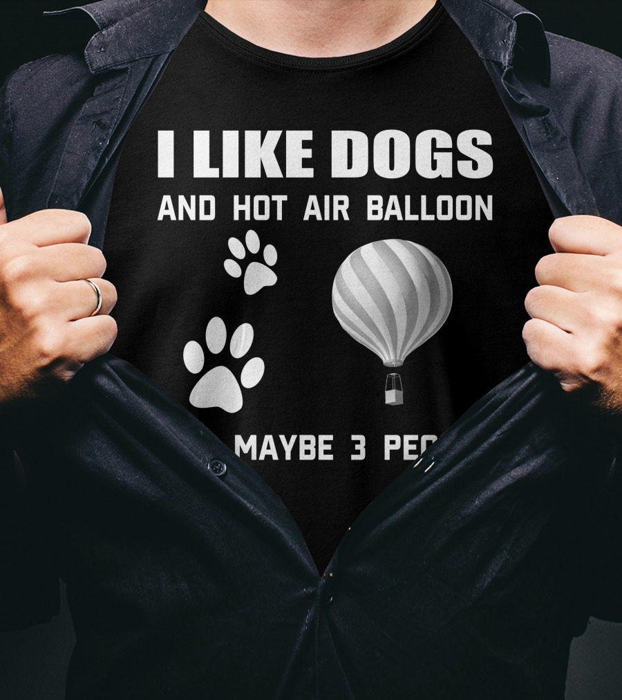 I Like Dogs And Hot Air Balloon And Maybe 3 People T-Shirt
