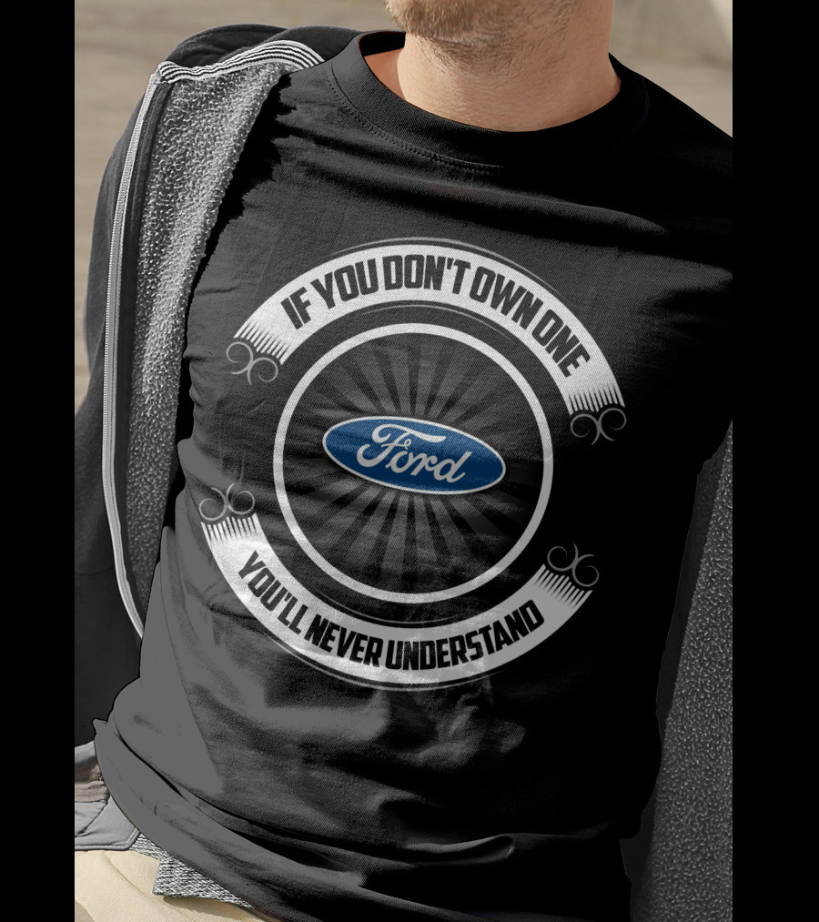Ford Truck If You Don't Own One You'll Never Understand T-Shirt