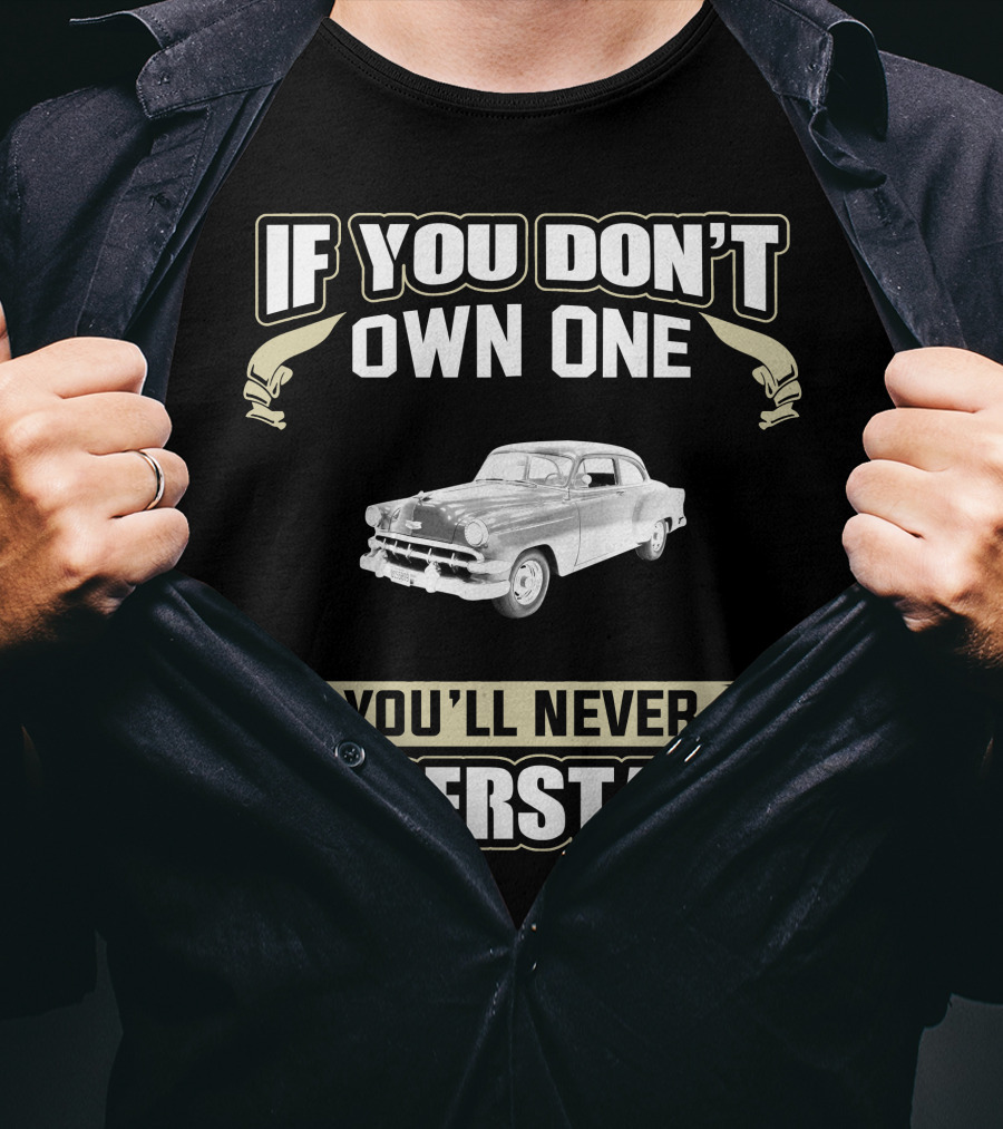 If You Don't Own One 1954 Chevrolet You'll Never Understand T-Shirt