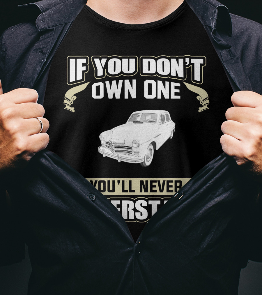 If You Don't Own One 1949 Plymouth You'll Never Understand T-Shirt