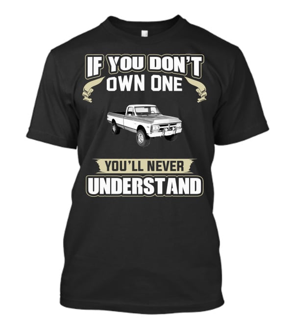 If You Don't Own One 1972 GMC K1500 Super You'll Never Understand T-Shirt