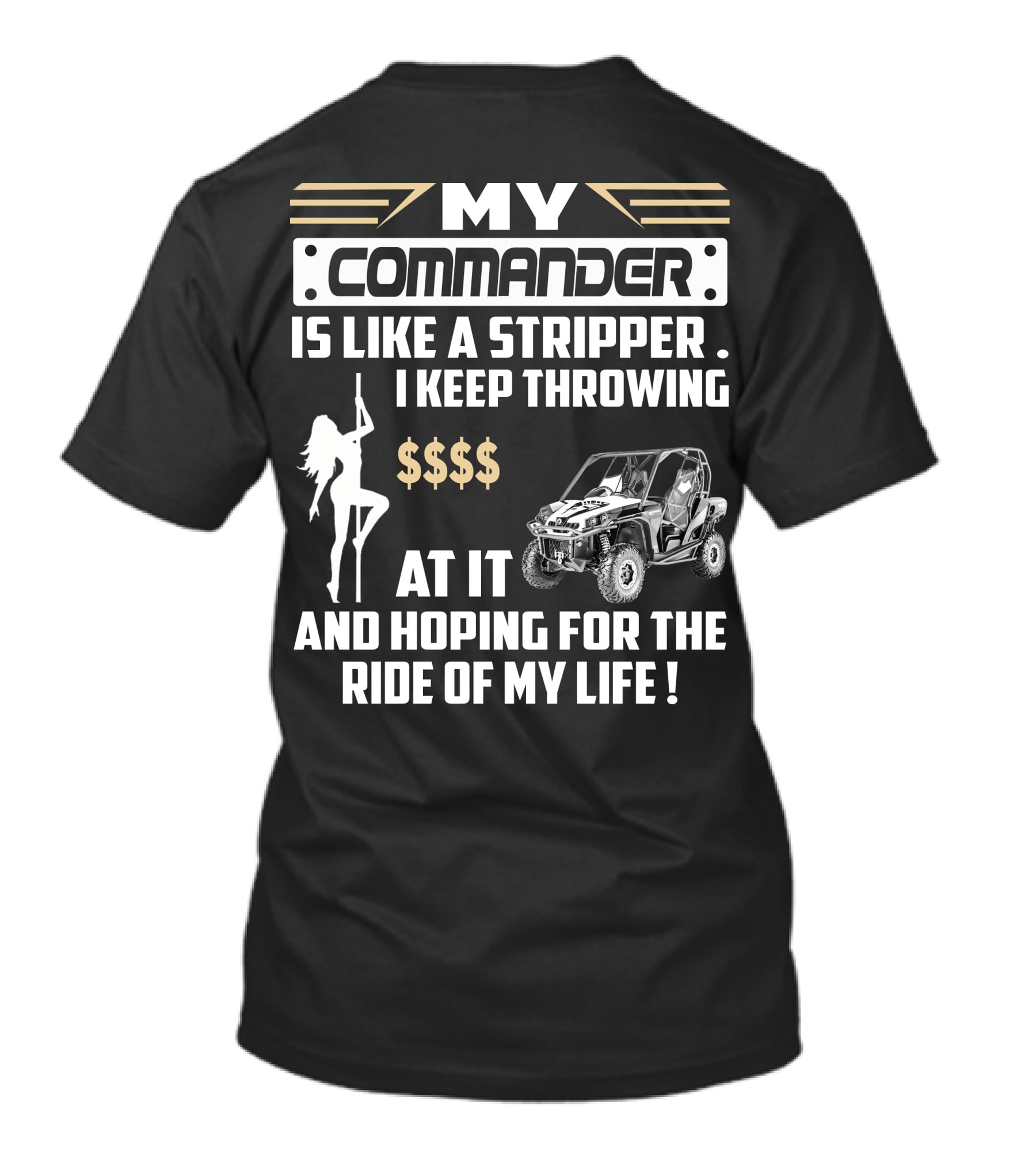 MY COMMANDER IS LIKE A STRIPPER I KEEP THROWING $$$$ AT IT AND HOPING FOR THE RIDE OF MY LIFE T-Shirt