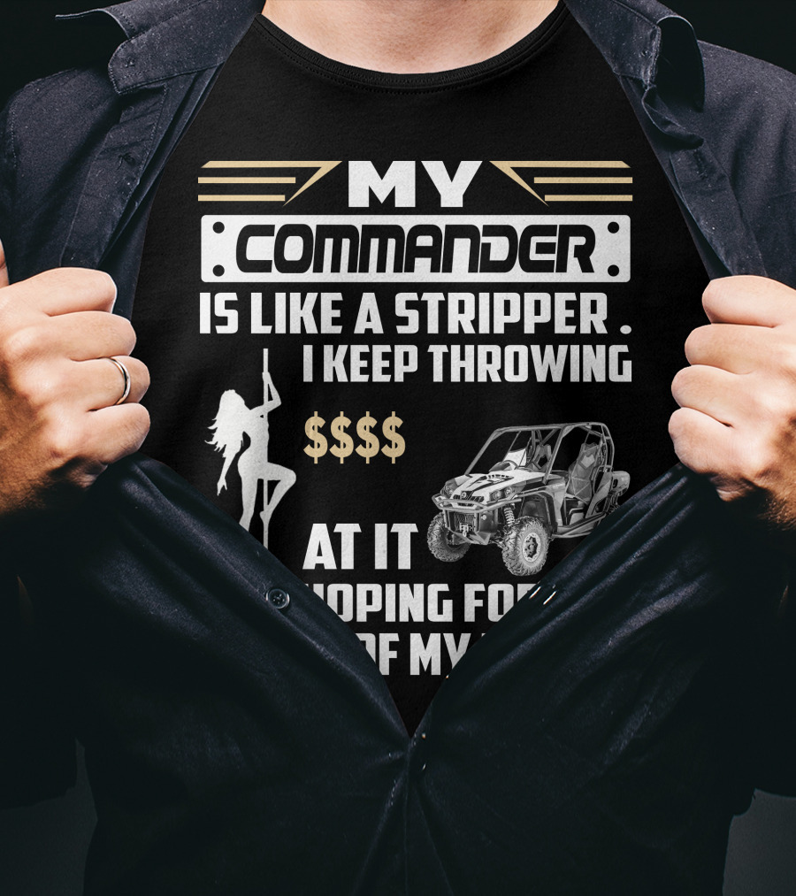 MY COMMANDER IS LIKE A STRIPPER I KEEP THROWING $$$$ AT IT AND HOPING FOR THE RIDE OF MY LIFE T-Shirt