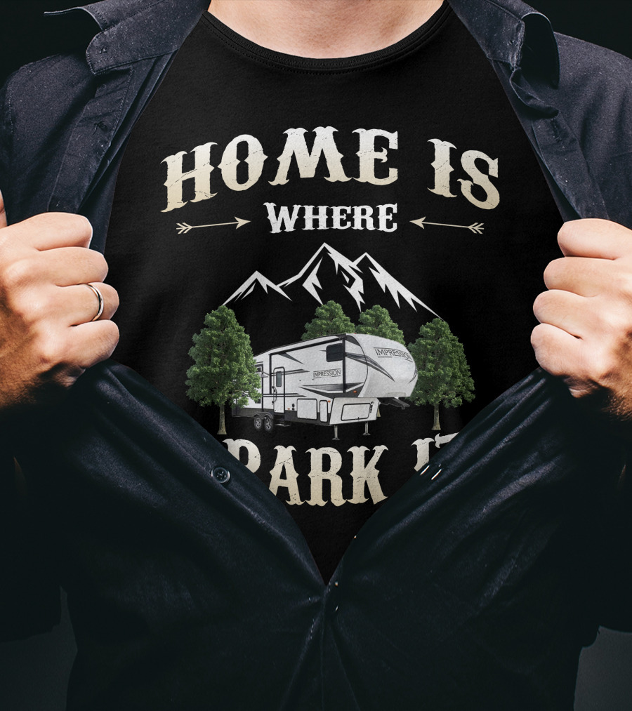 Home Is Where I Park It Forest River Impression RV Mountains Trees T-Shirt