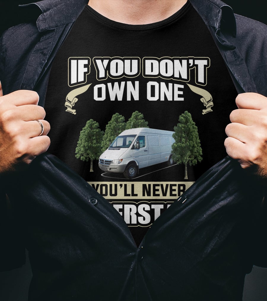 If You Don't Own One Dodge Sprinter 2500 You'll Never Understand T-Shirt
