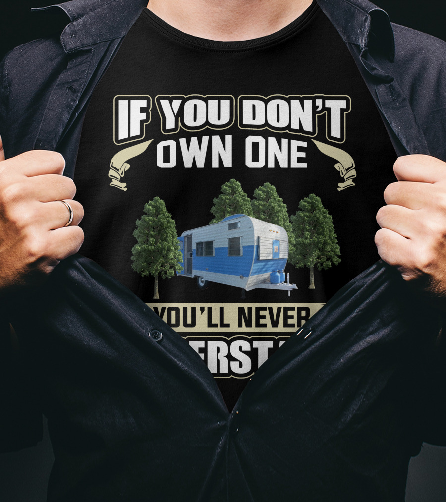 If You Don't Own One You'll Never Understand Fan Camper T-Shirt