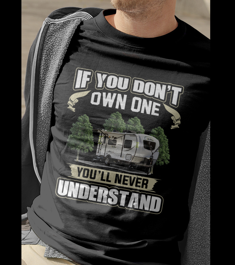If You Don't Own One You'll Never Understand Forest River Flagstaff E Pro 19RD T-Shirt