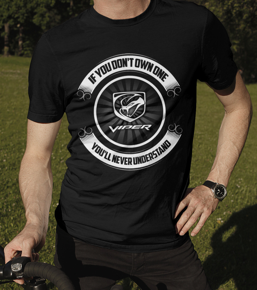 If You Don't Own One You'll Never Understand Dodge Viper T-Shirt