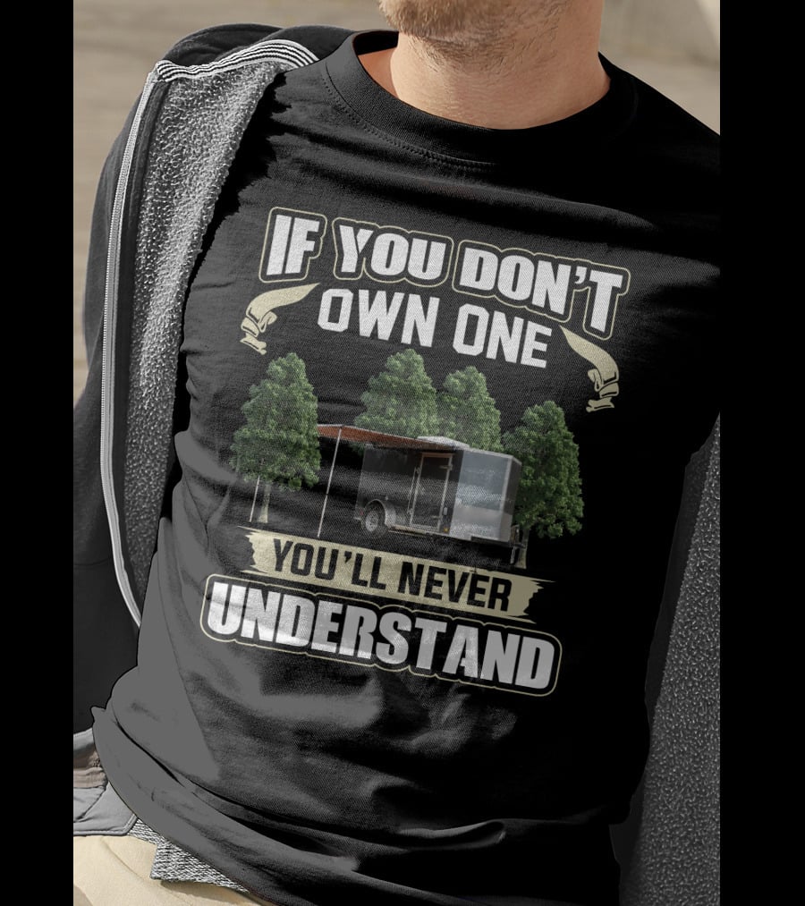 If You Don't Own One Cargo Trailer Camper You'll Never Understand T-Shirt