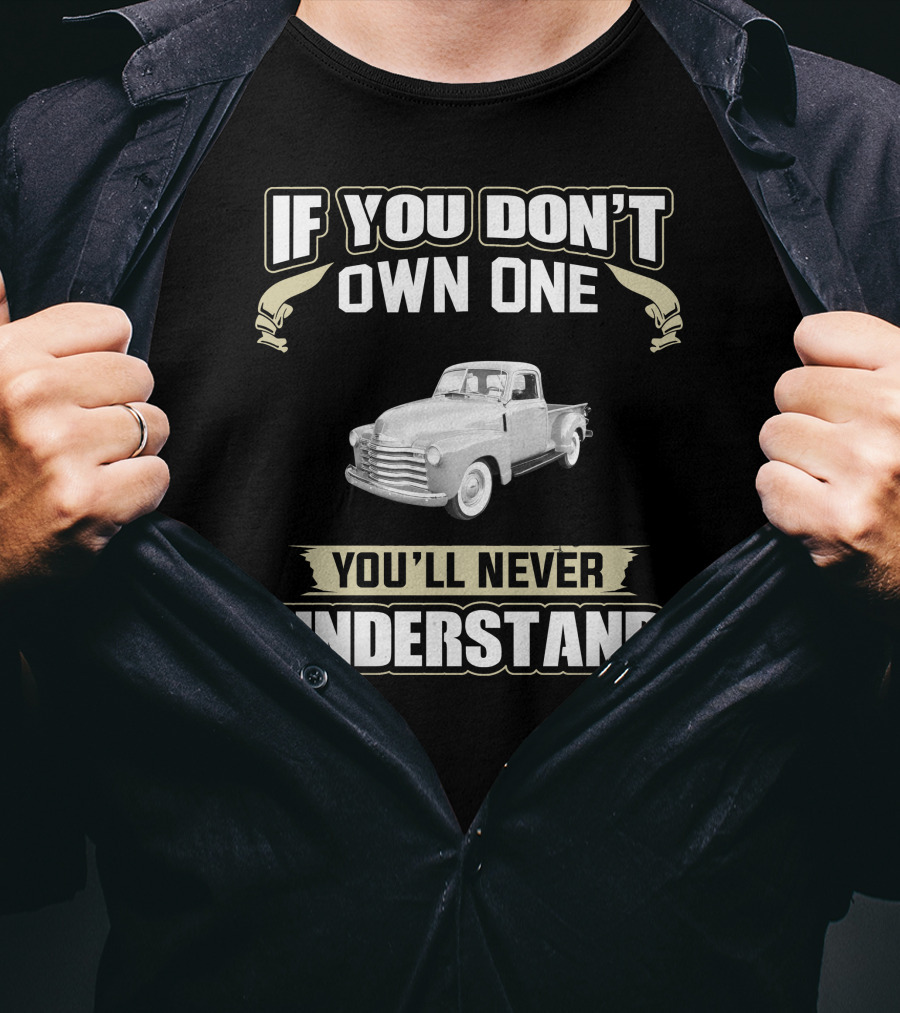 If You Don't Own One You'll Never Understand 1947 Chevrolet 3100 Pickup T-Shirt