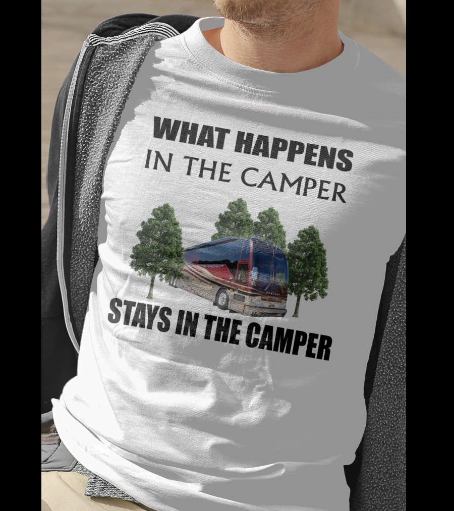 What Happens IN The Camper Stays IN The Camper 2006 Prevost H3 T-Shirt