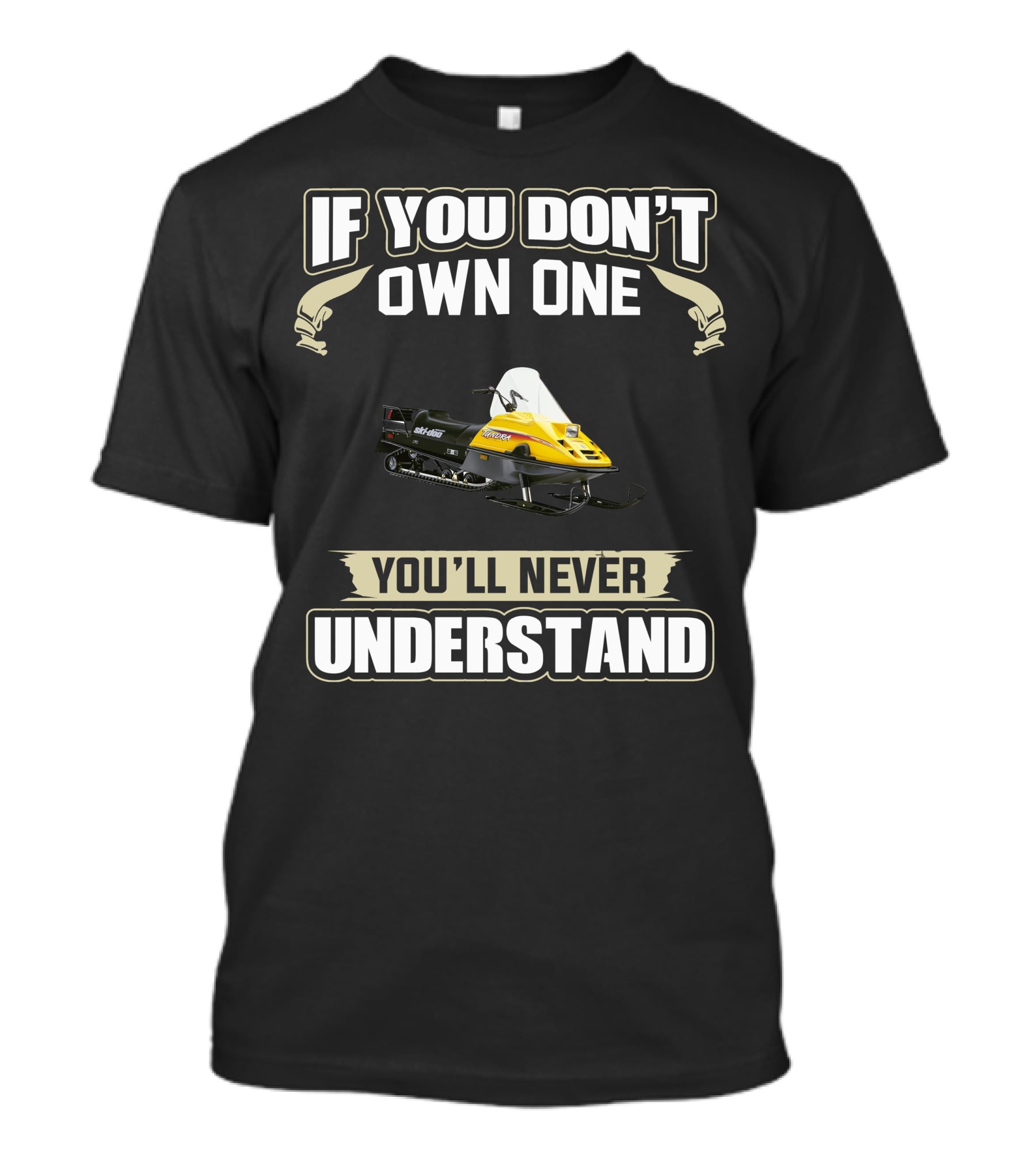 If You Don't Own One You'll Never Understand Ski Doo Tundra T-Shirt
