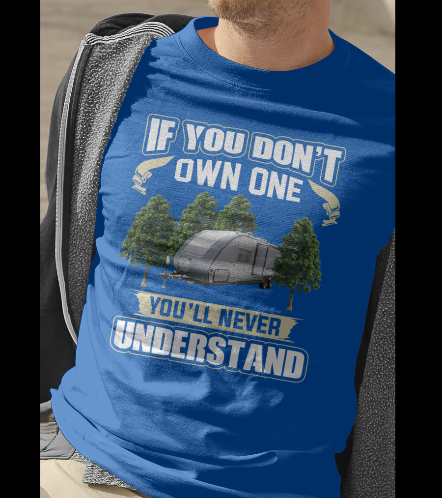 If You Don't Own One You'll Never Understand Earthbound RV Trailer T-Shirt