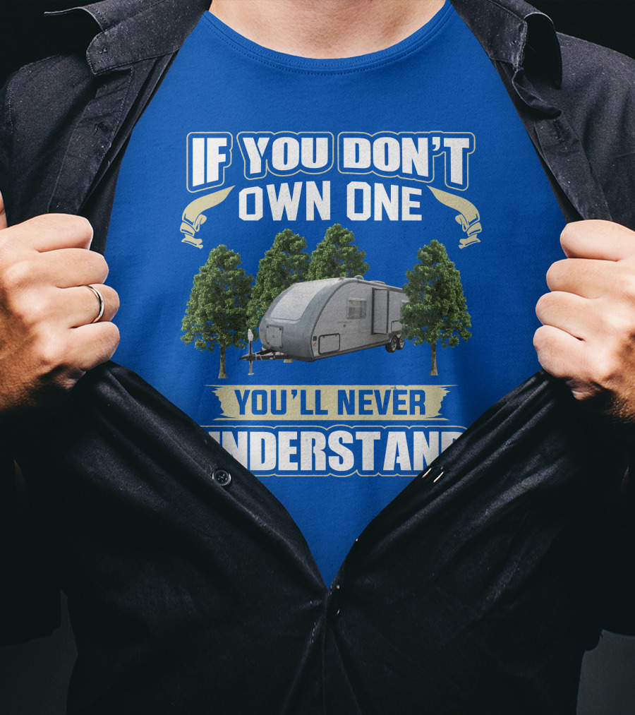 If You Don't Own One You'll Never Understand Earthbound RV Trailer T-Shirt