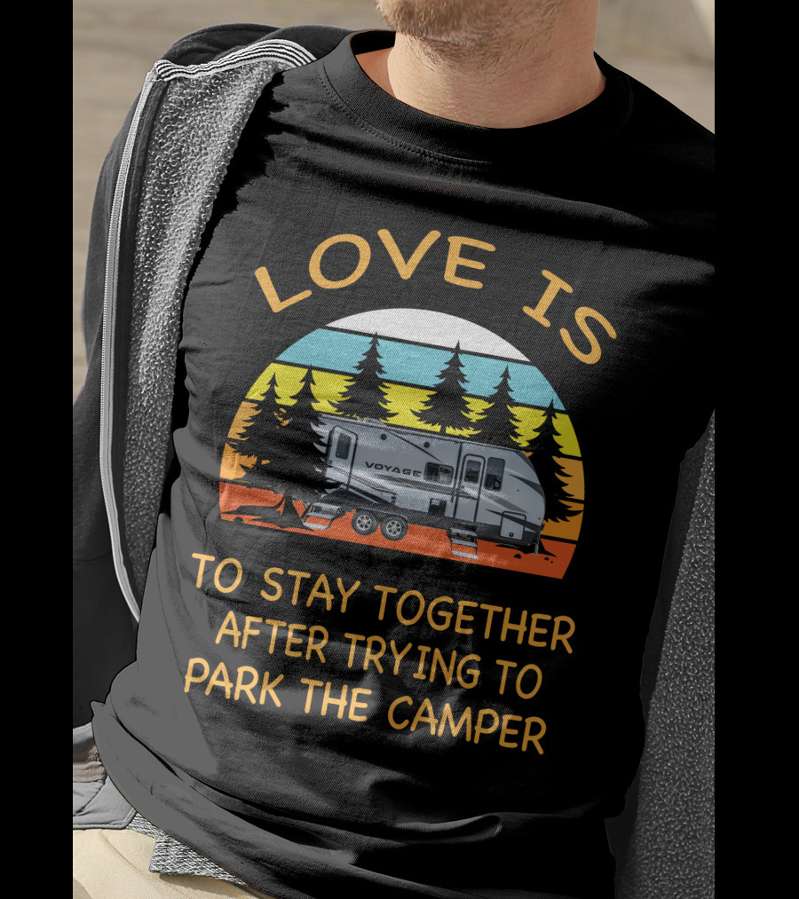 Love Is To Stay Together After Trying To Park The Winnebago 2427RB Voyage Camper T-Shirt