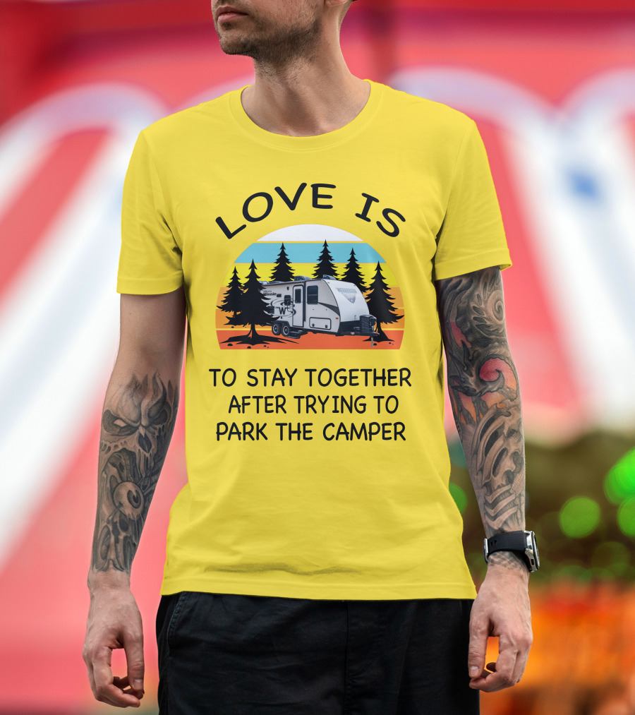 Love Is To Stay Together After Trying to Park the Winnebago Micro Minnie 2106DS Camper T-Shirt