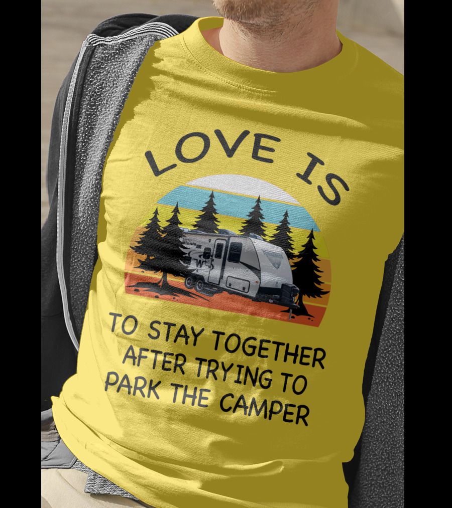 Love Is To Stay Together After Trying To Park The Winnebago Micro Minnie 2106DS Camper T-Shirt