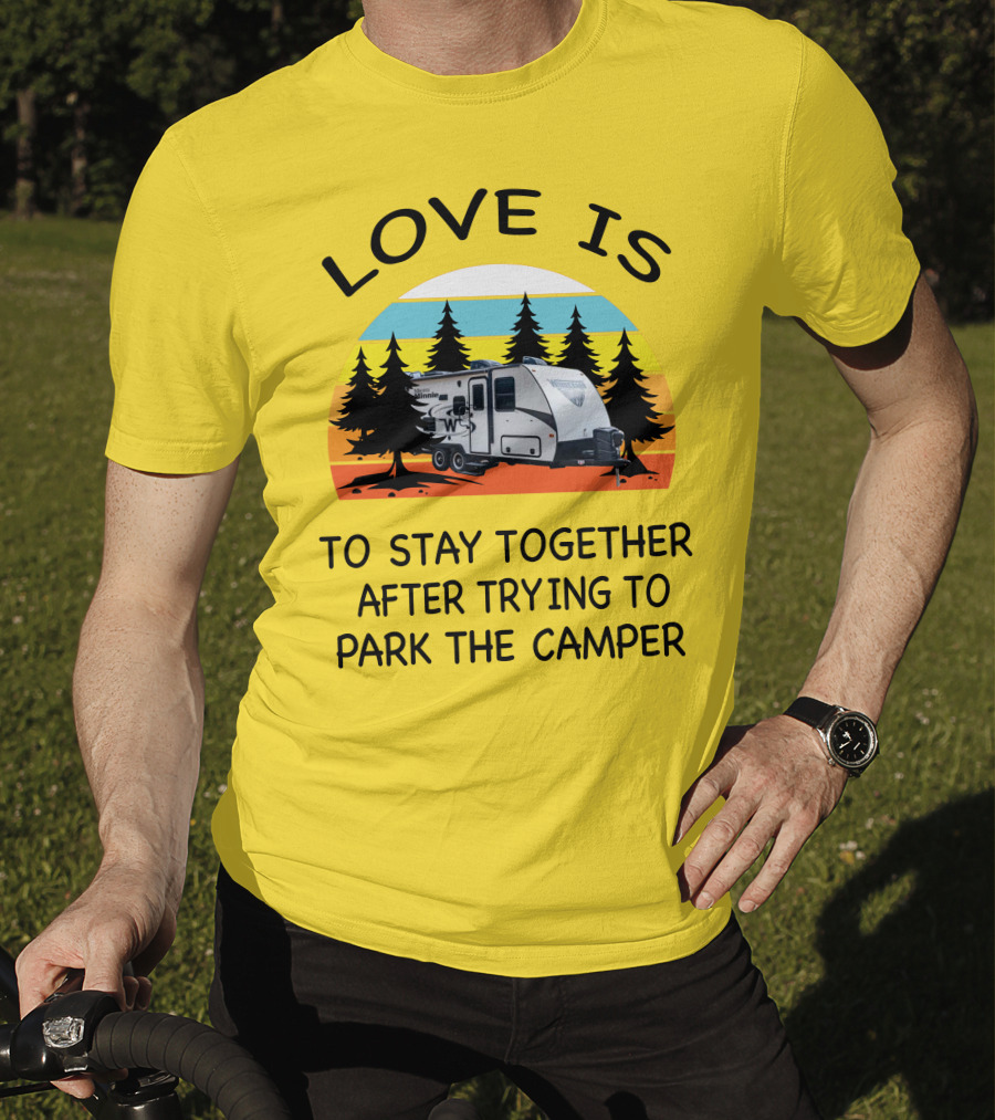 Love Is To Stay Together After Trying To Park The Winnebago Micro Minnie 2106DS Camper T-Shirt