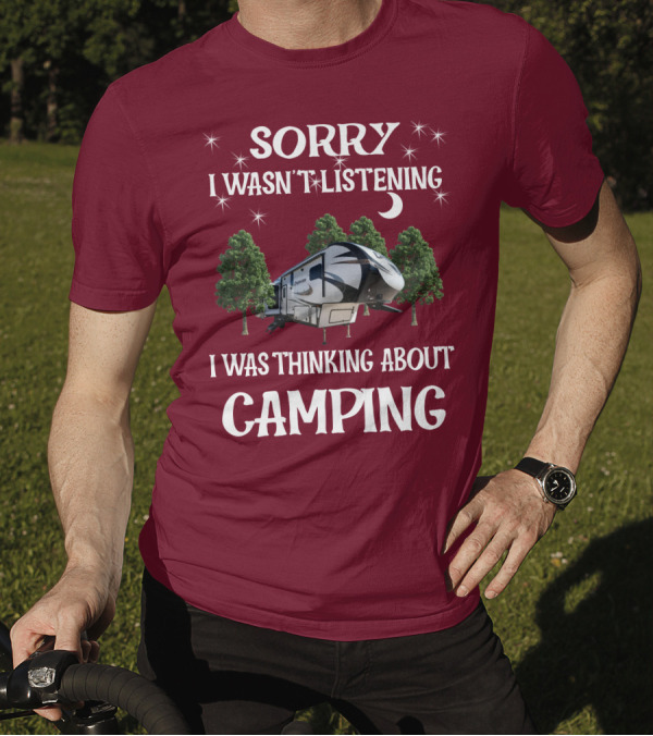 Sorry I Wasn't Listening I Was Thinking About Camping Prime Time Crusader 319RKT T-Shirt