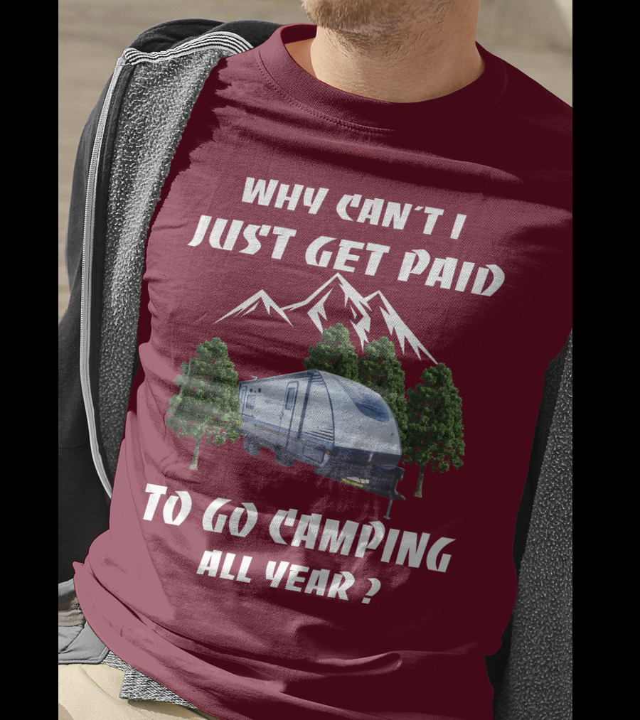Why Can't I Just Get Paid To Go Camping All Year Surveyor 251RKS T-Shirt