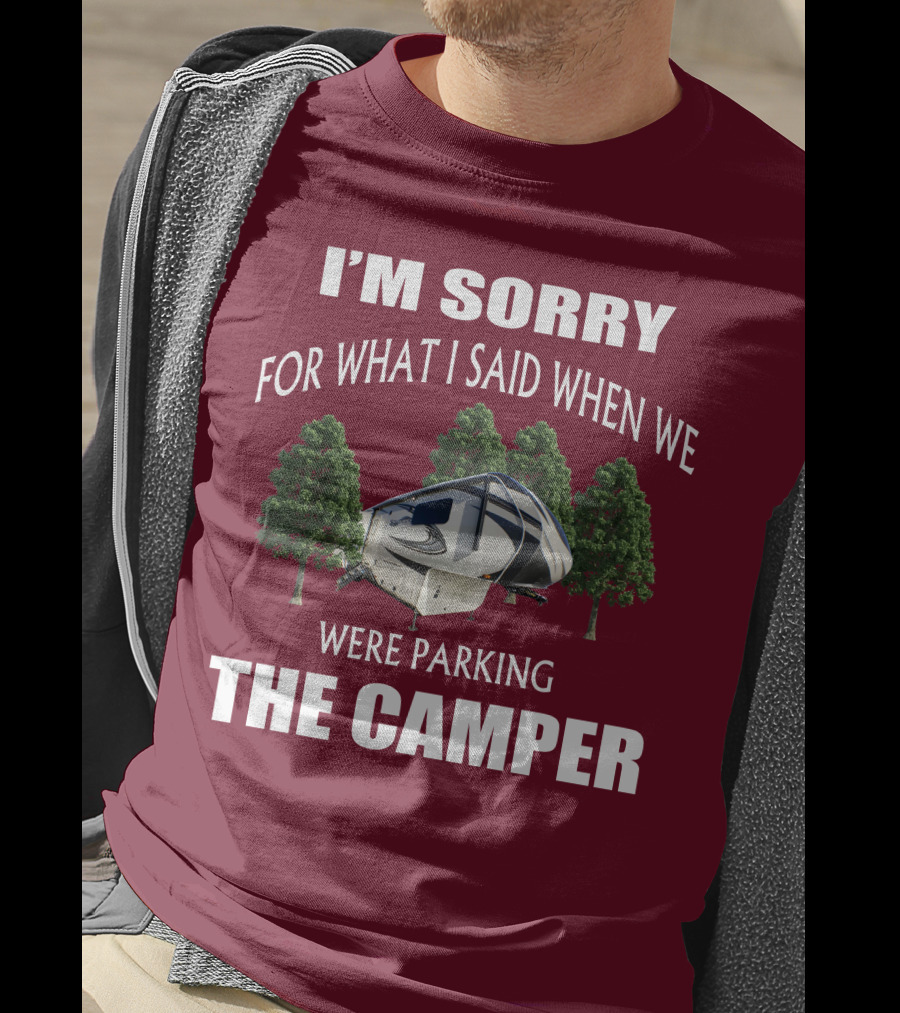 I'm Sorry For What I Said When We Were Parking The Camper T-Shirt