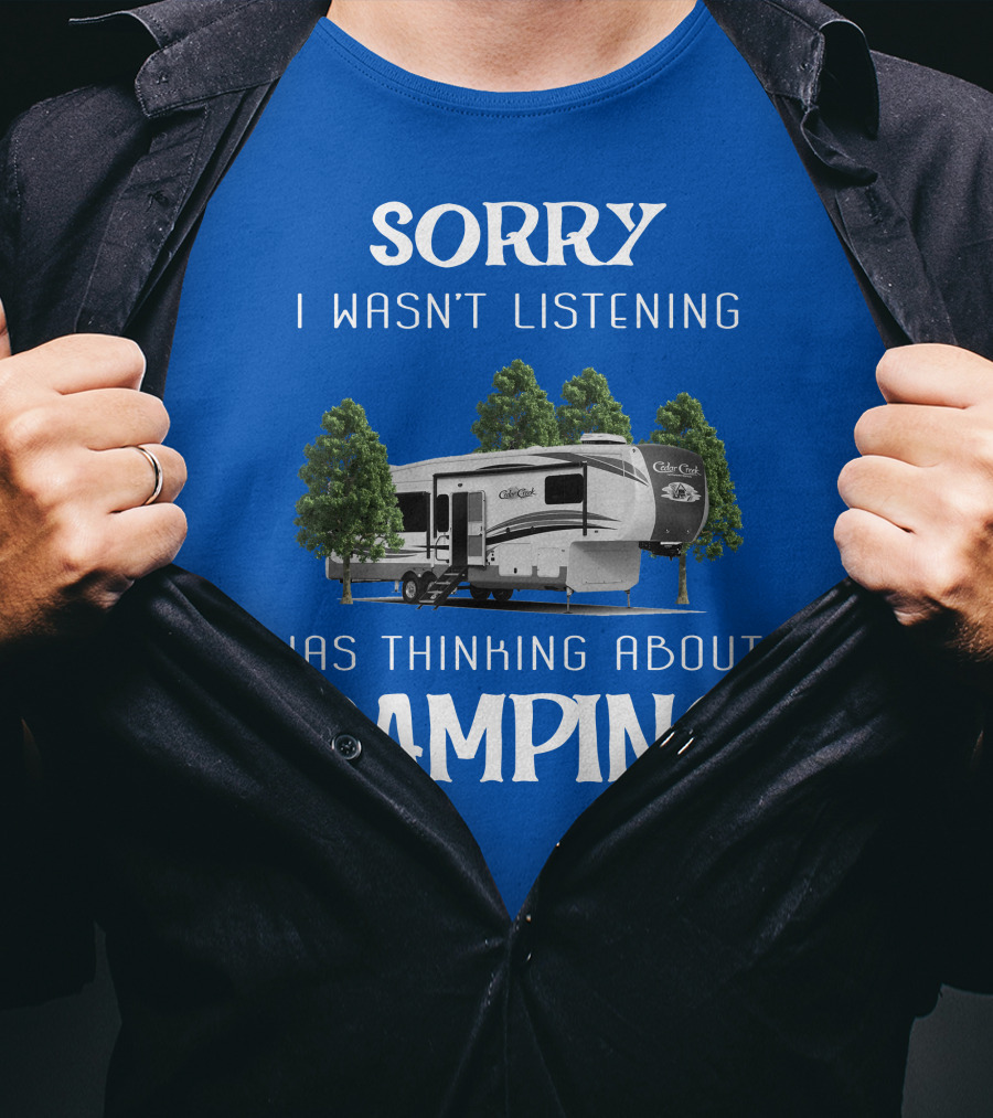Sorry I Wasn't Listening Was Thinking About Camping Cedar Creek Hathaway 36CK2 T-Shirt