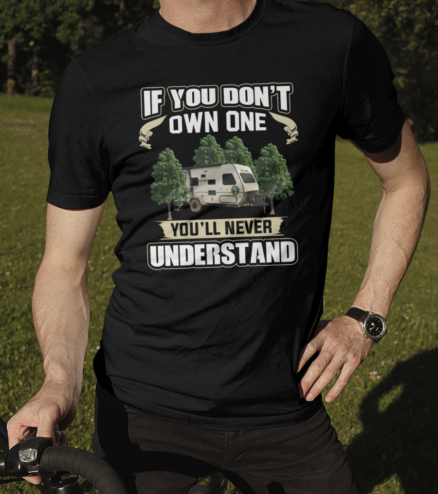 If You Don't Own One You'll Never Understand No Boundaries 16.8 Travel Trailer T-Shirt