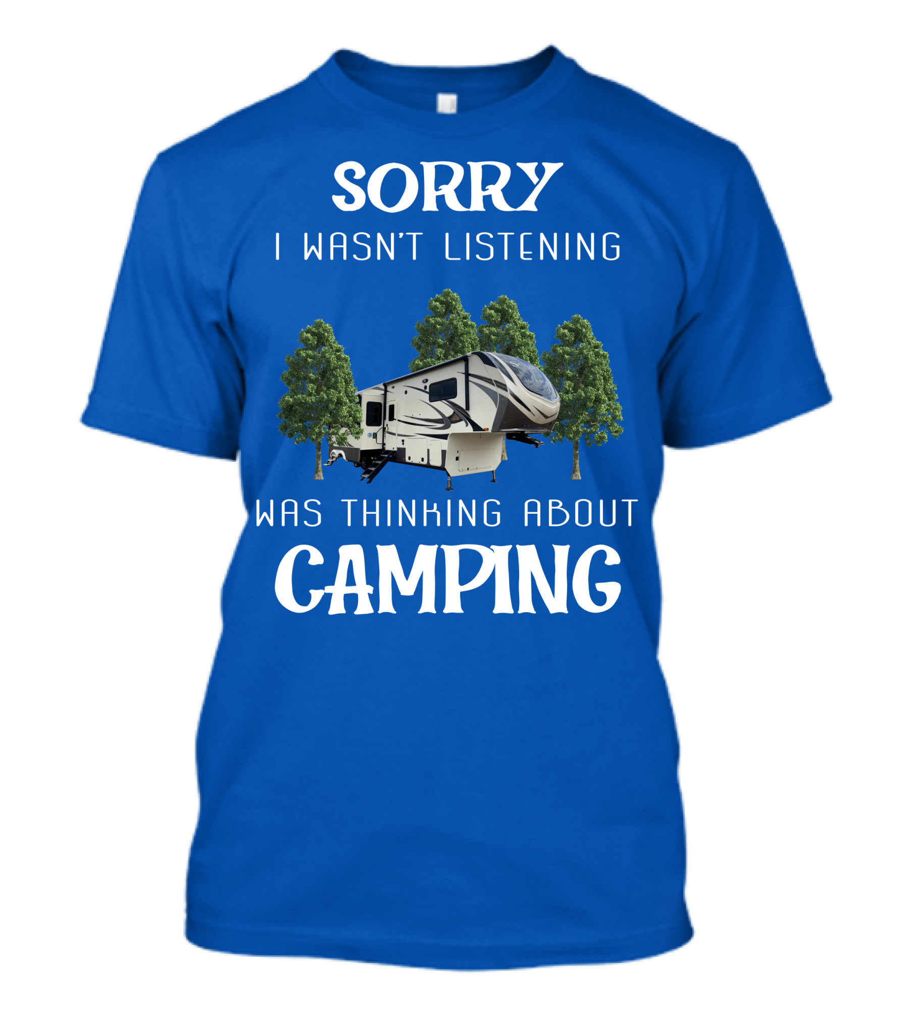 SORRY I WASN'T LISTENING WAS THINKING ABOUT CAMPING Grand Design 3740BH T-Shirt
