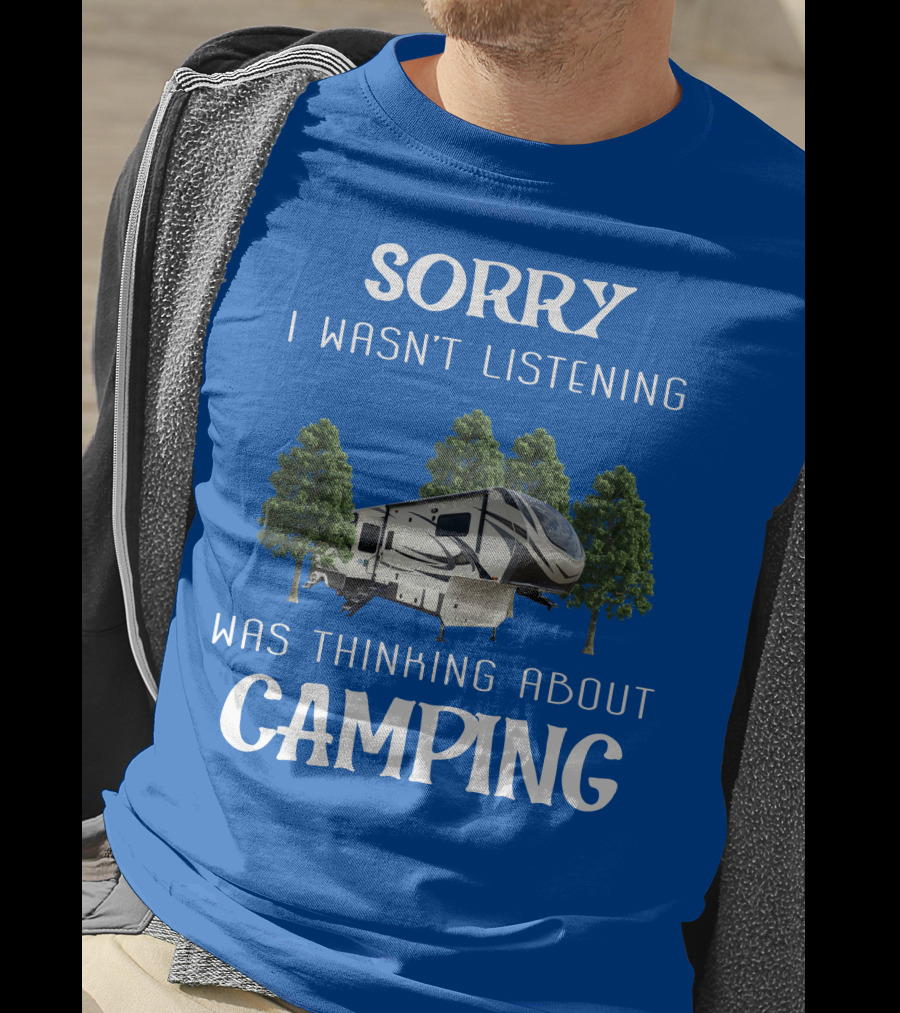 SORRY I WASN'T LISTENING WAS THINKING ABOUT CAMPING Grand Design 3740BH T-Shirt