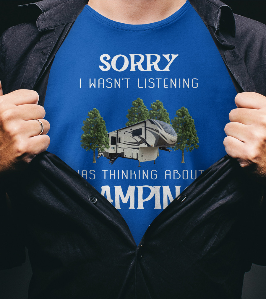 SORRY I WASN'T LISTENING WAS THINKING ABOUT CAMPING Grand Design 3740BH T-Shirt