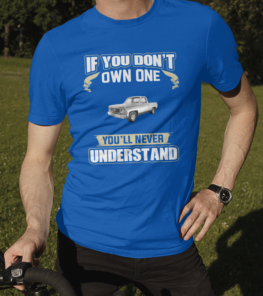 1973 Chevy Truck If You Don't Own One You'll Never Understand T-Shirt