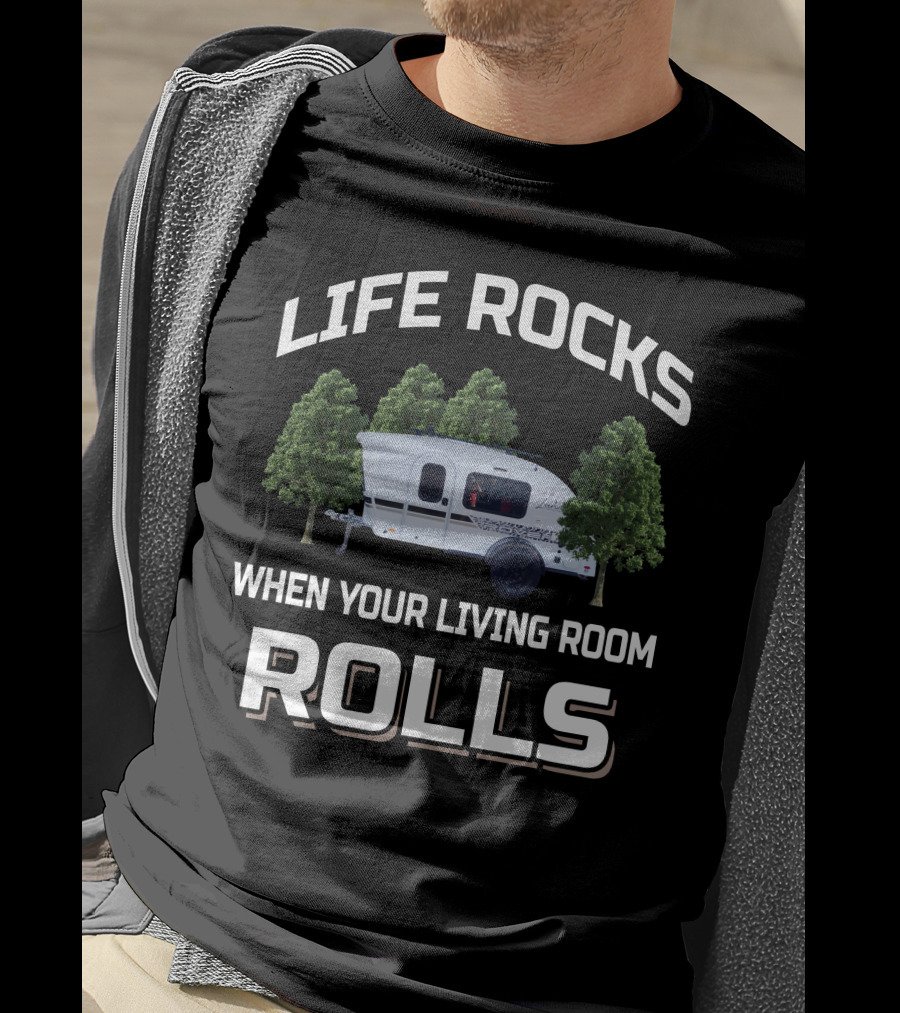LIFE ROCKS WHEN YOUR LIVING ROOM ROLLS Travel Trailers T-Shirt
