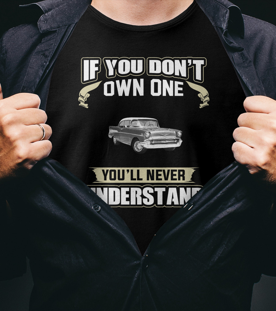 If You Don’t Own One 1957 Chevy Bel Air You’ll Never Understand T-Shirt