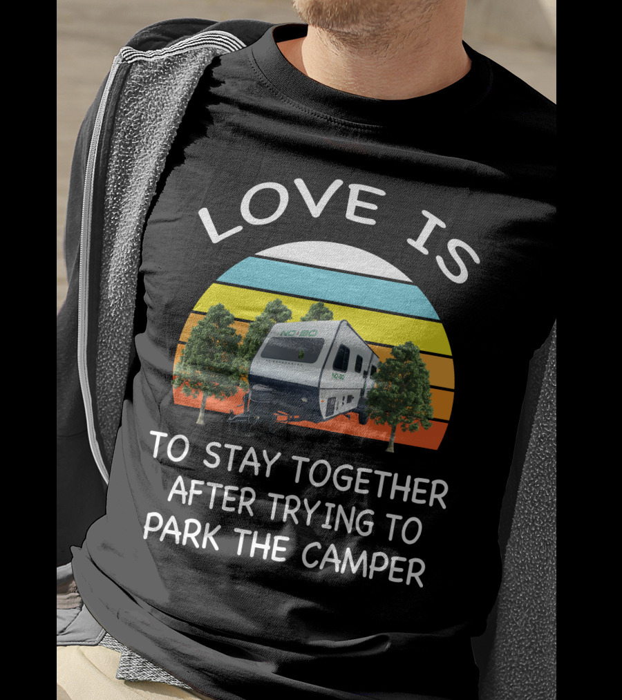 Love Is Nobo Rv To Stay Together After Trying To Park The Camper T-Shirt