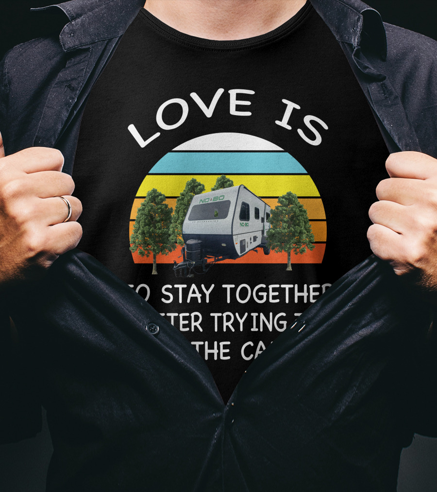 Love Is Nobo Rv To Stay Together After Trying To Park The Camper T-Shirt