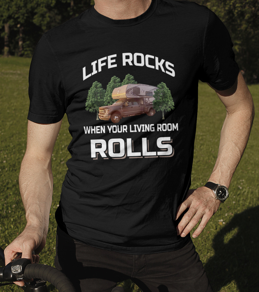 LIFE ROCKS WHEN YOUR LIVING ROOM ROLLS Truck Camper Living T-Shirt