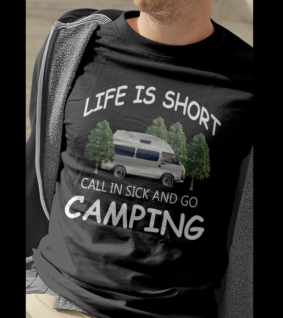 Life Is Short Call IN Sick And Go Camping Campervans T-Shirt