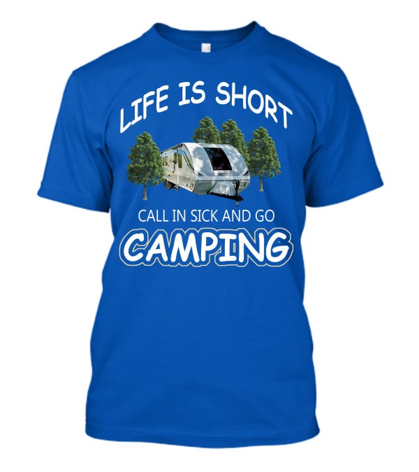 Lance Campers Life Is Short Call In Sick And Go Camping T-Shirt