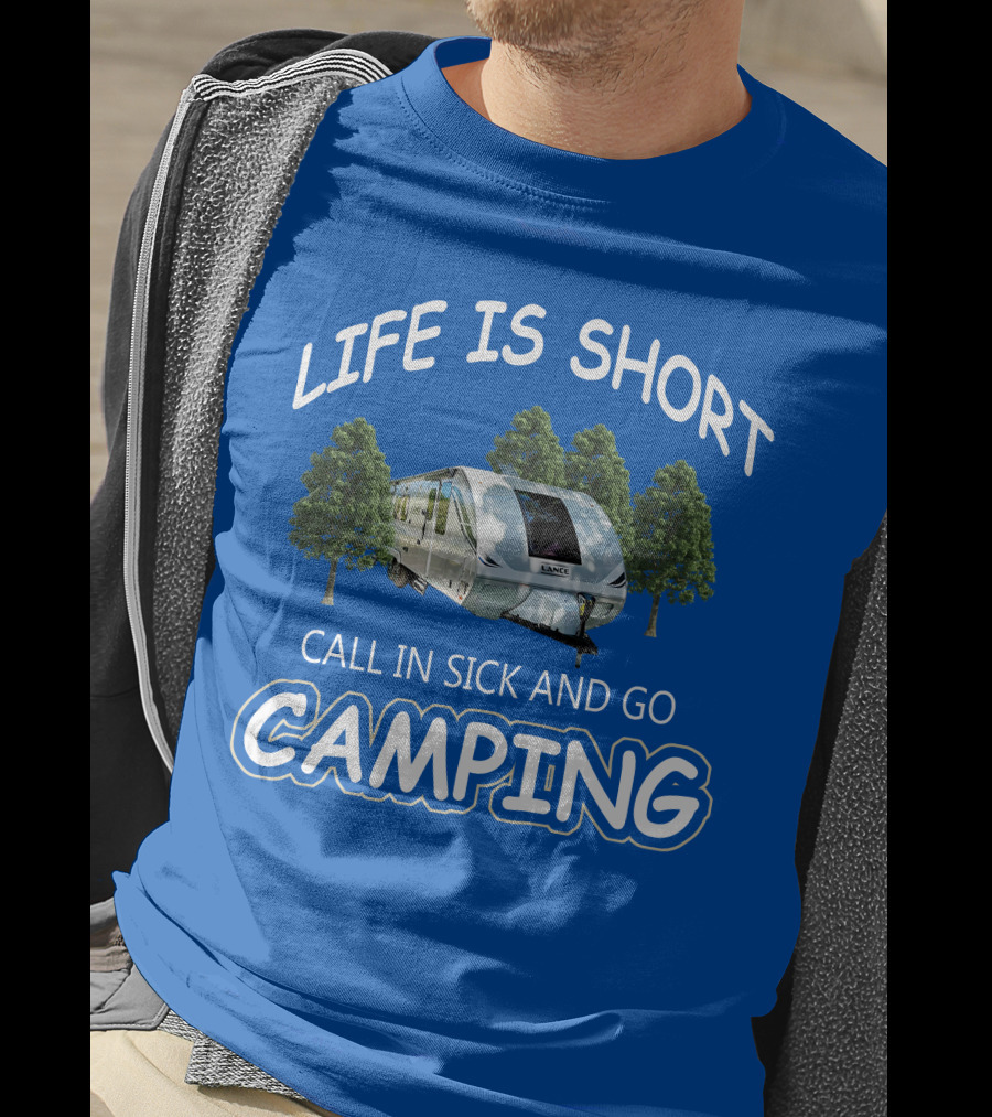 Lance Campers Life Is Short Call In Sick And Go Camping T-Shirt