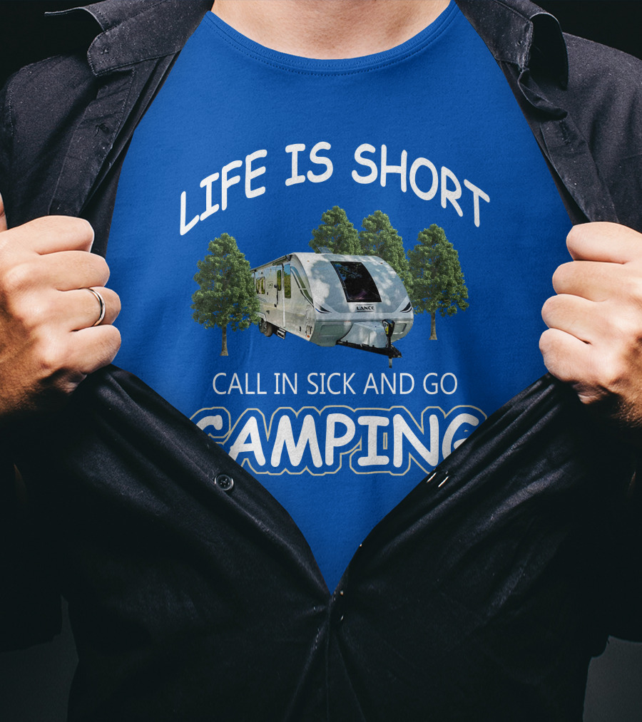 Lance Campers Life Is Short Call In Sick And Go Camping T-Shirt