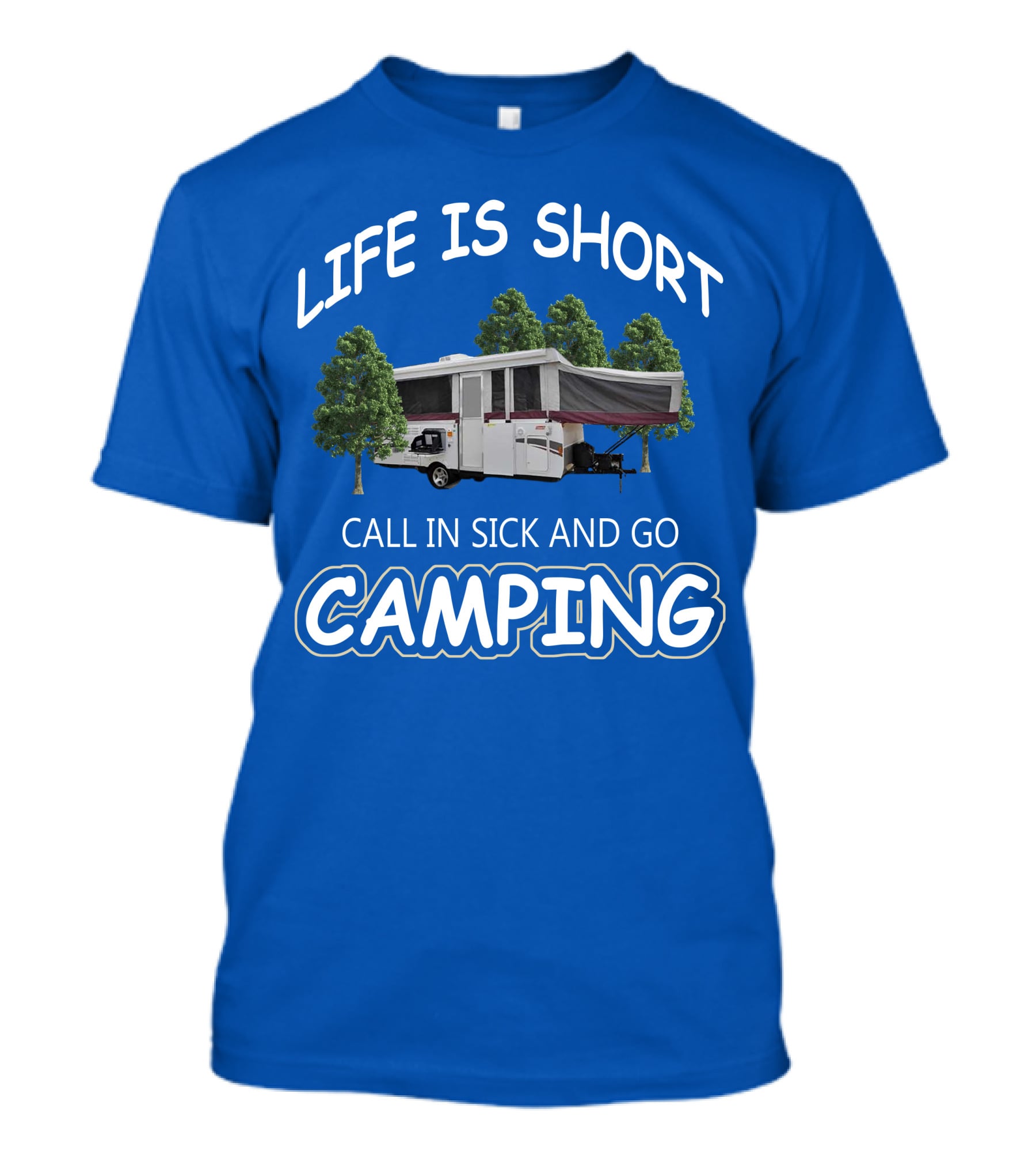 LIFE IS SHORT CALL IN SICK AND GO CAMPING Coleman Fleetwood Pop Up T-Shirt