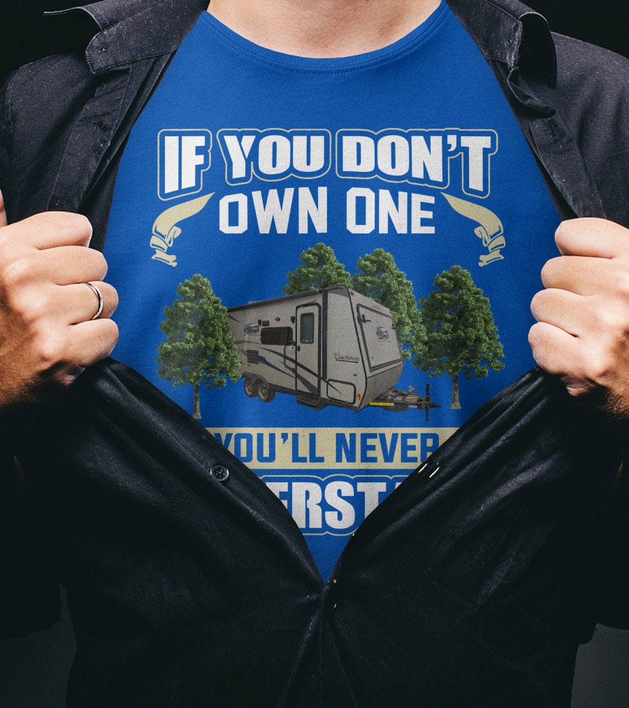 If You Don't Own One You'll Never Understand Coachmen Freedom Express Hybrid T-Shirt