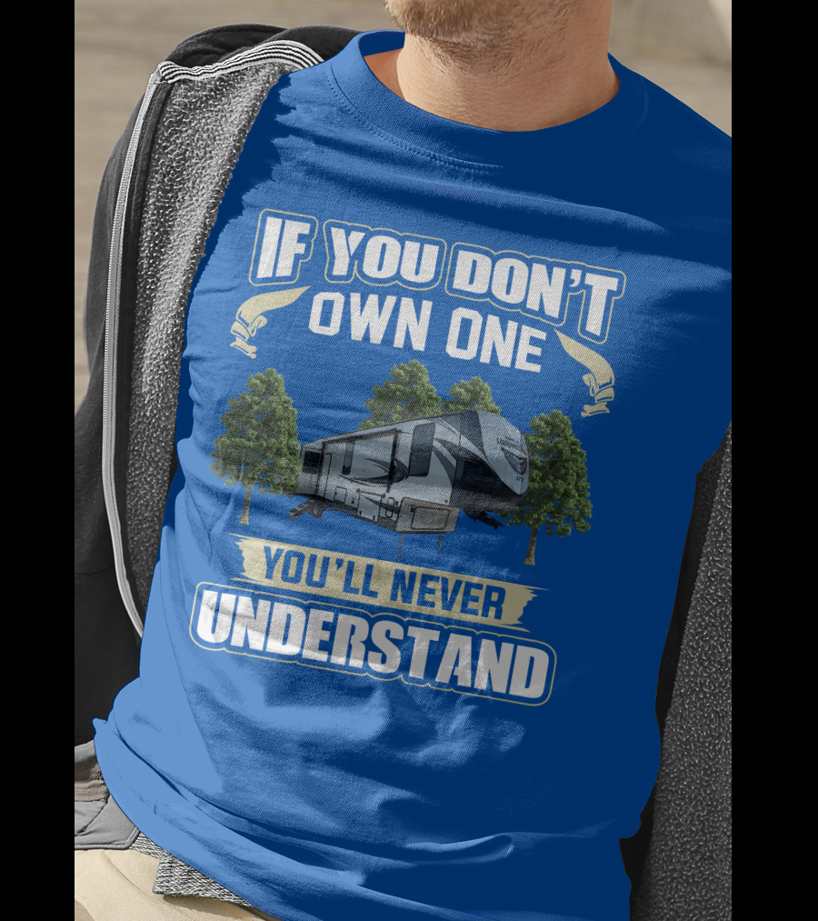 If You Don't Own One Forest River Wildwood Heritage Glen You'll Never Understand T-Shirt