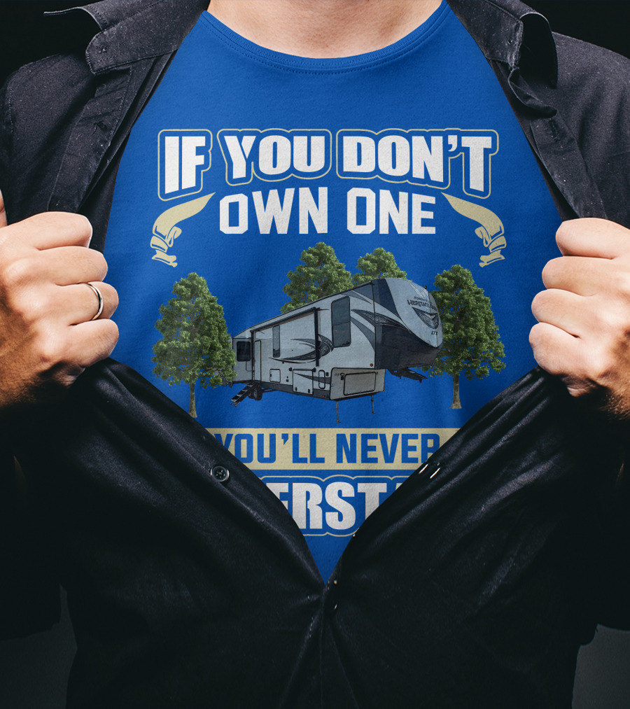 If You Don't Own One Forest River Wildwood Heritage Glen You'll Never Understand T-Shirt