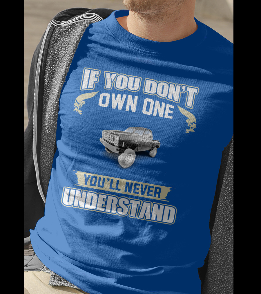 If You Don't Own One You'll Never Understand Squarebody T-Shirt