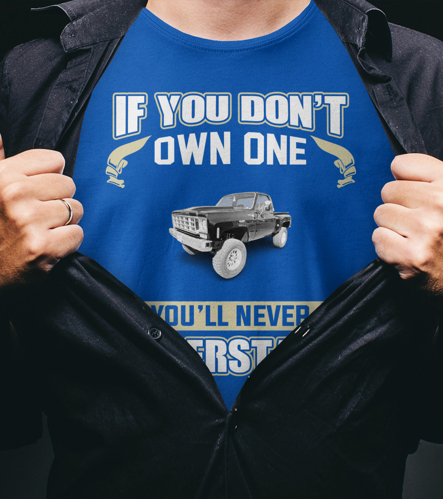 If You Don't Own One You'll Never Understand Squarebody T-Shirt