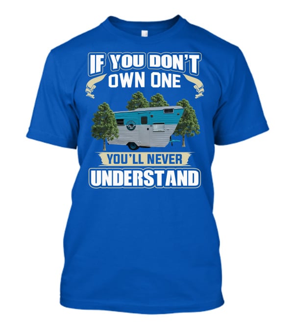 If You Don't Own One You'll Never Understand Eljay Vintage Campers T-Shirt