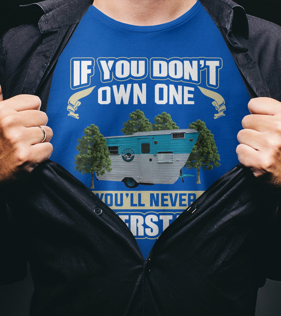 If You Don't Own One You'll Never Understand Eljay Vintage Campers T-Shirt